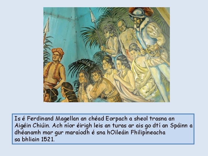 Is é Ferdinand Magellan an chéad Eorpach a sheol trasna an Aigéin Chiúin. Ach