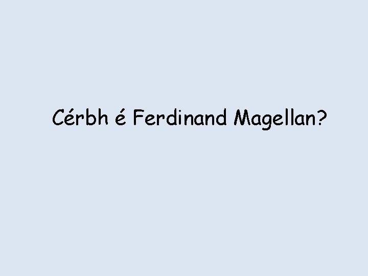 Cérbh é Ferdinand Magellan? 