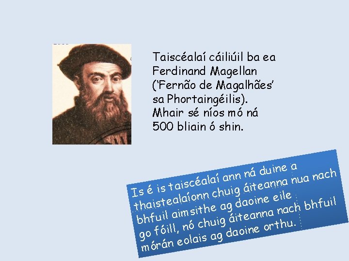 Taiscéalaí cáiliúil ba ea Ferdinand Magellan (‘Fernão de Magalhães’ sa Phortaingéilis). Mhair sé níos