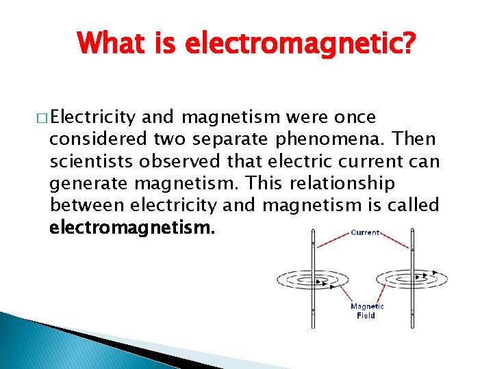 What is electromagnetic? � Electricity and magnetism were once considered two separate phenomena. Then