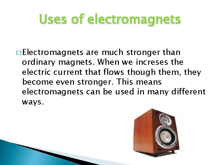 Uses of electromagnets � Electromagnets are much stronger than ordinary magnets. When we increses