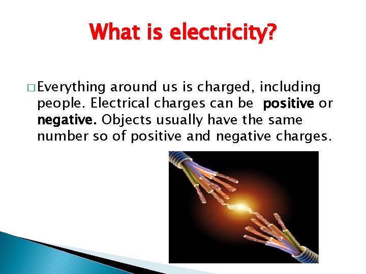 What is electricity? � Everything around us is charged, including people. Electrical charges can