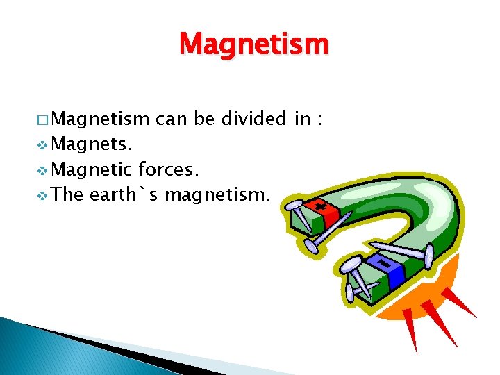Magnetism � Magnetism v Magnets. v Magnetic can be divided in : forces. v