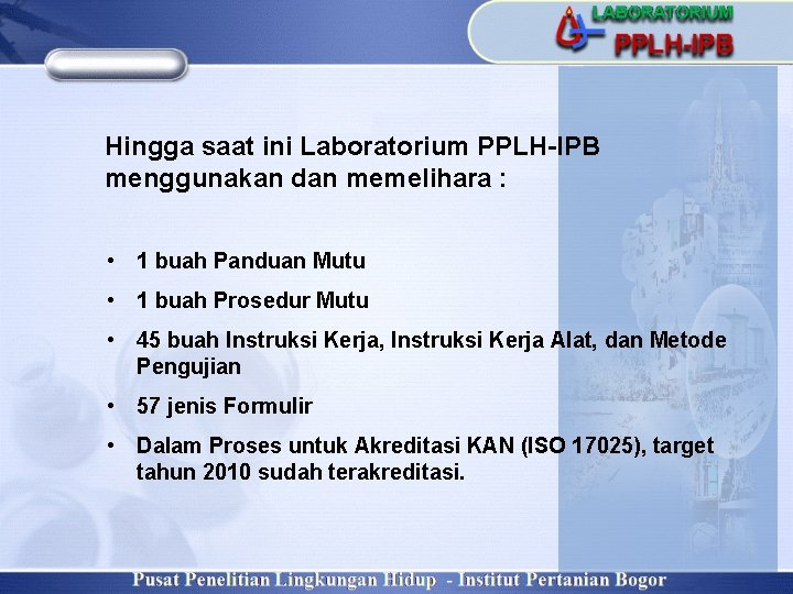 Hingga saat ini Laboratorium PPLH-IPB menggunakan dan memelihara : • 1 buah Panduan Mutu