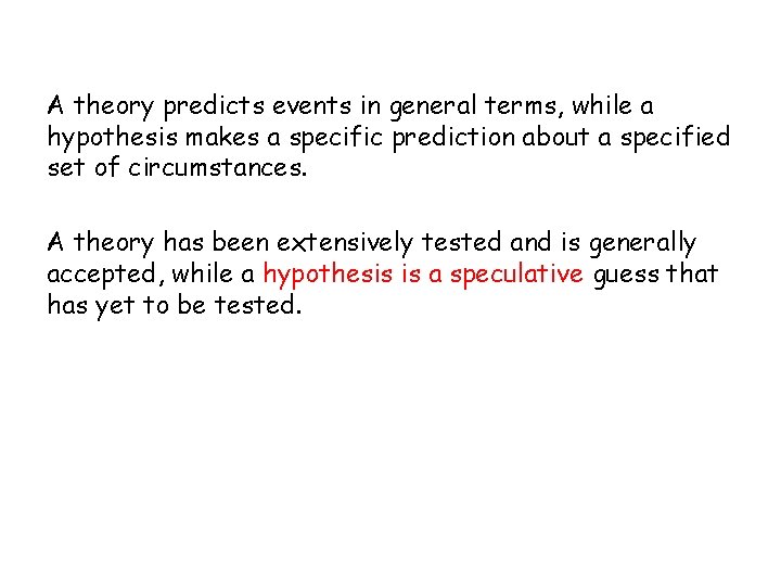 A theory predicts events in general terms, while a hypothesis makes a specific prediction