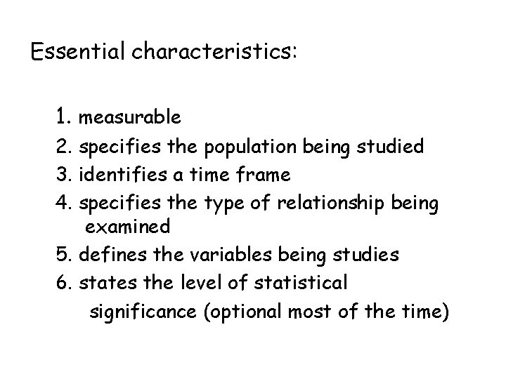 Essential characteristics: 1. measurable 2. specifies the population being studied 3. identifies a time