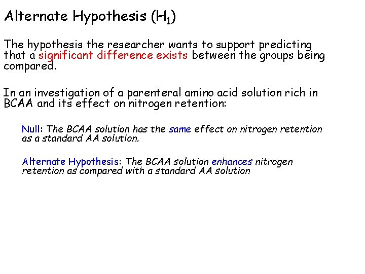 Alternate Hypothesis (H 1) The hypothesis the researcher wants to support predicting that a