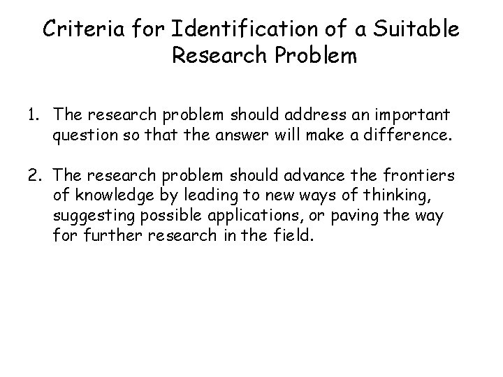 Criteria for Identification of a Suitable Research Problem 1. The research problem should address