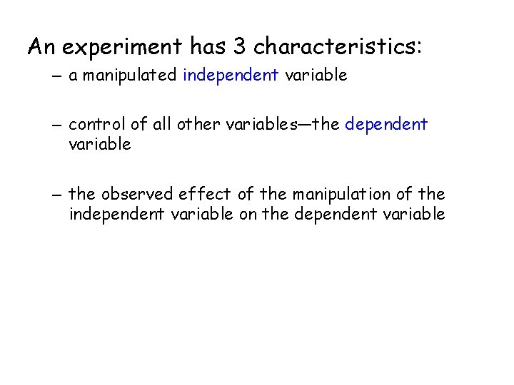 An experiment has 3 characteristics: – a manipulated independent variable – control of all