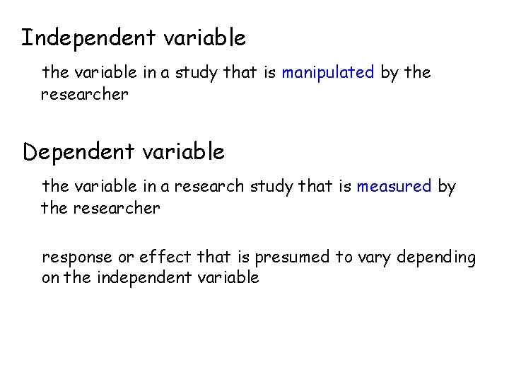 Independent variable the variable in a study that is manipulated by the researcher Dependent