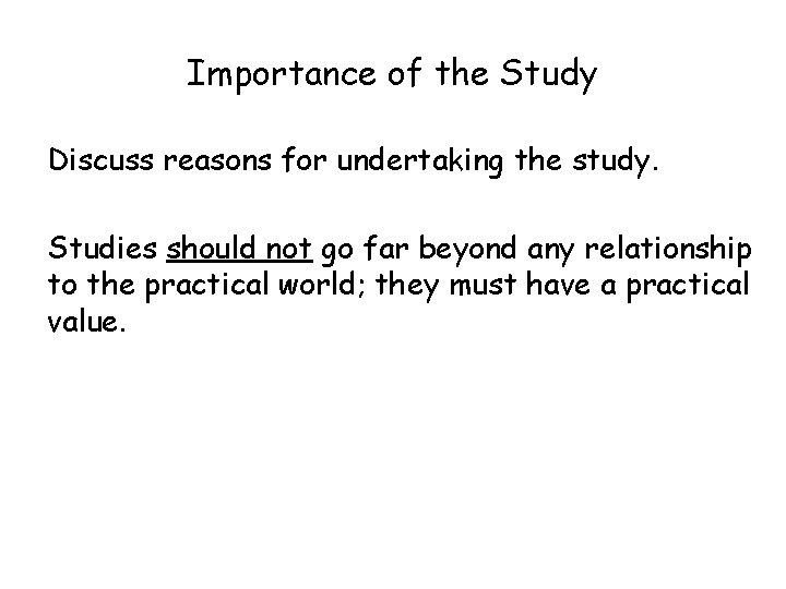 Importance of the Study Discuss reasons for undertaking the study. Studies should not go