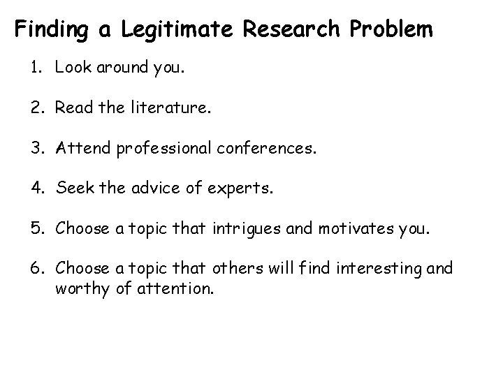 Finding a Legitimate Research Problem 1. Look around you. 2. Read the literature. 3.