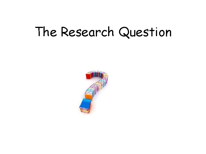 The Research Question 