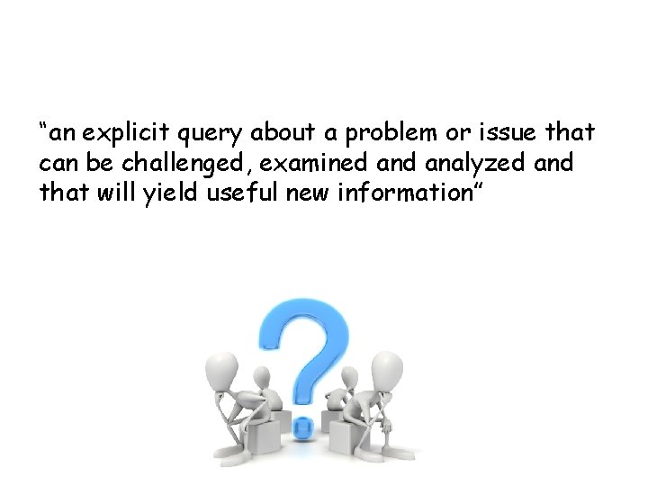 “an explicit query about a problem or issue that can be challenged, examined analyzed