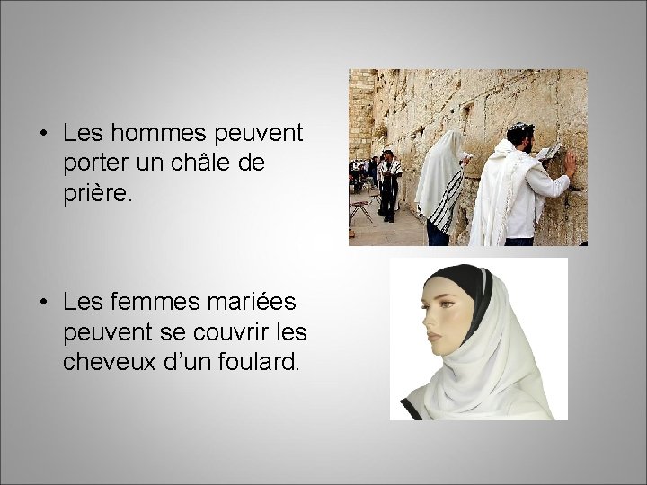  • Les hommes peuvent porter un châle de prière. • Les femmes mariées