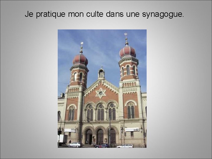 Je pratique mon culte dans une synagogue. 