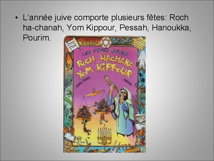  • L’année juive comporte plusieurs fêtes: Roch ha-chanah, Yom Kippour, Pessah, Hanoukka, Pourim.