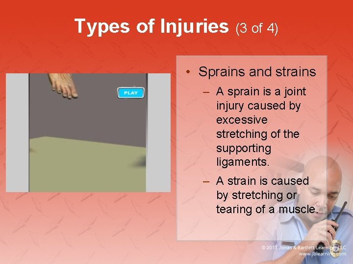 Types of Injuries (3 of 4) • Sprains and strains – A sprain is