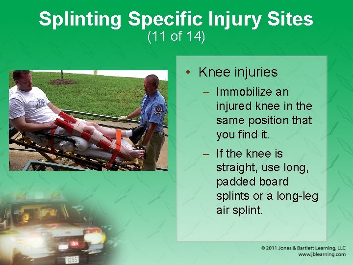 Splinting Specific Injury Sites (11 of 14) • Knee injuries – Immobilize an injured