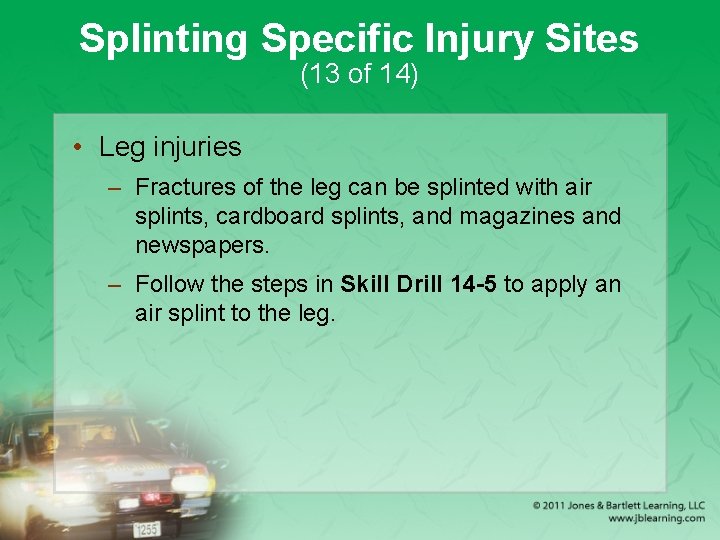 Splinting Specific Injury Sites (13 of 14) • Leg injuries – Fractures of the