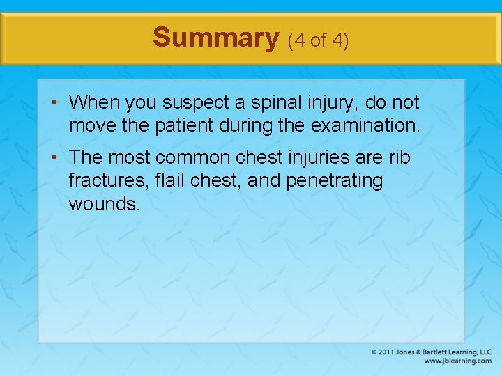 Summary (4 of 4) • When you suspect a spinal injury, do not move