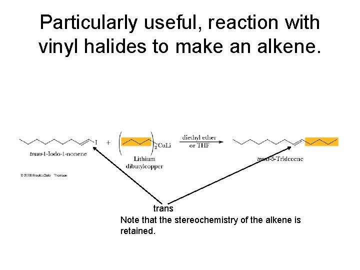 Particularly useful, reaction with vinyl halides to make an alkene. trans Note that the