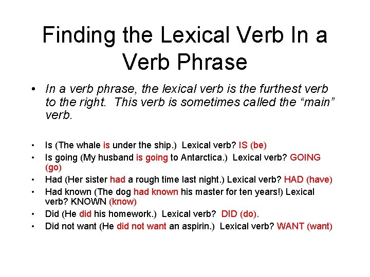 Finding the Lexical Verb In a Verb Phrase • In a verb phrase, the