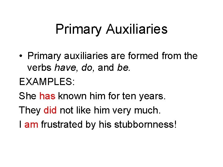 Primary Auxiliaries • Primary auxiliaries are formed from the verbs have, do, and be.