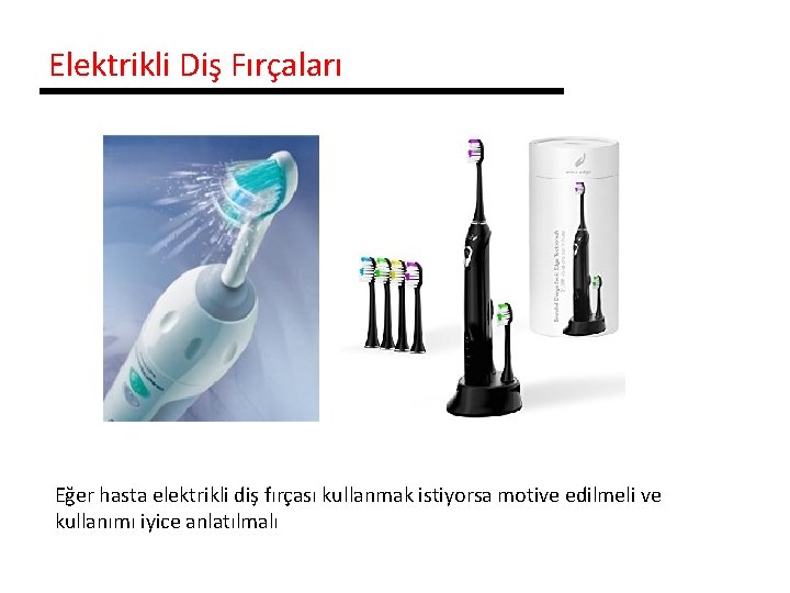 Elektrikli Diş Fırçaları Eğer hasta elektrikli diş fırçası kullanmak istiyorsa motive edilmeli ve kullanımı