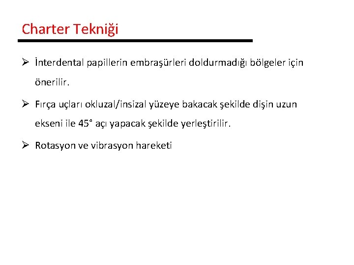 Charter Tekniği Ø İnterdental papillerin embraşürleri doldurmadığı bölgeler için önerilir. Ø Fırça uçları okluzal/insizal
