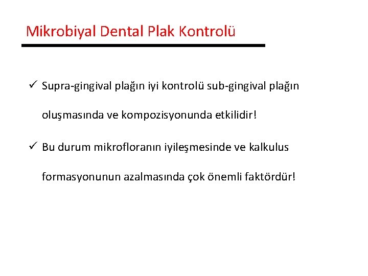 Mikrobiyal Dental Plak Kontrolü ü Supra-gingival plağın iyi kontrolü sub-gingival plağın oluşmasında ve kompozisyonunda