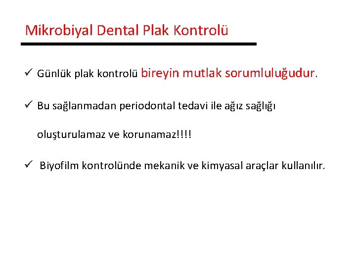 Mikrobiyal Dental Plak Kontrolü ü Günlük plak kontrolü bireyin mutlak sorumluluğudur. ü Bu sağlanmadan