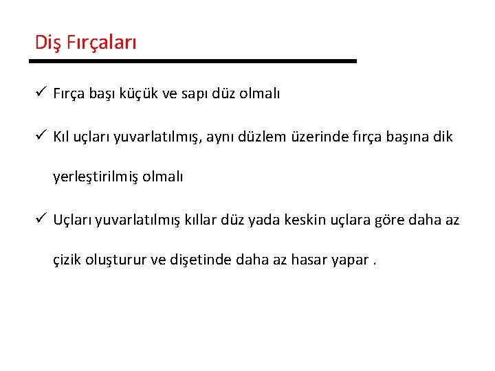 Diş Fırçaları ü Fırça başı küçük ve sapı düz olmalı ü Kıl uçları yuvarlatılmış,