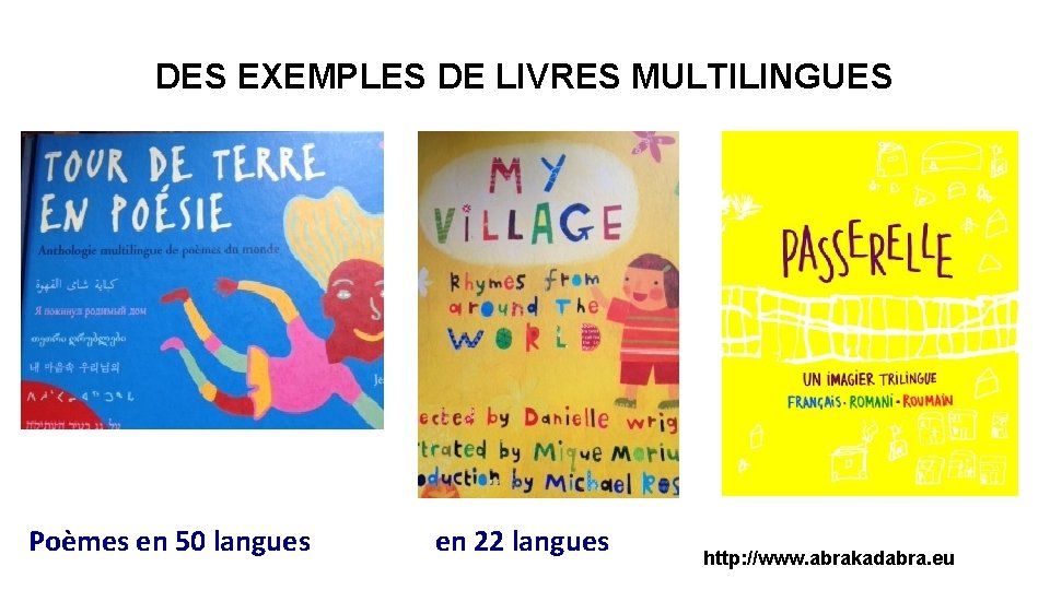 DES EXEMPLES DE LIVRES MULTILINGUES Poèmes en 50 langues en 22 langues http: //www.