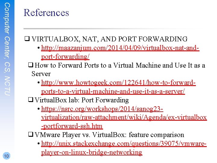 Computer Center, CS, NCTU 10 References ❑ VIRTUALBOX, NAT, AND PORT FORWARDING • http: