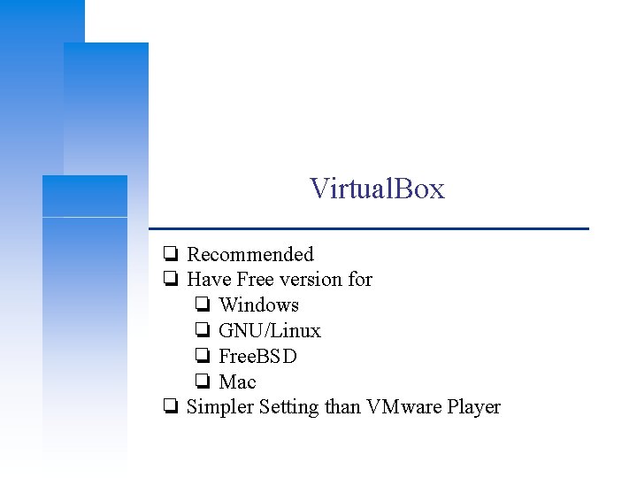 Virtual. Box ❏ Recommended ❏ Have Free version for ❏ Windows ❏ GNU/Linux ❏