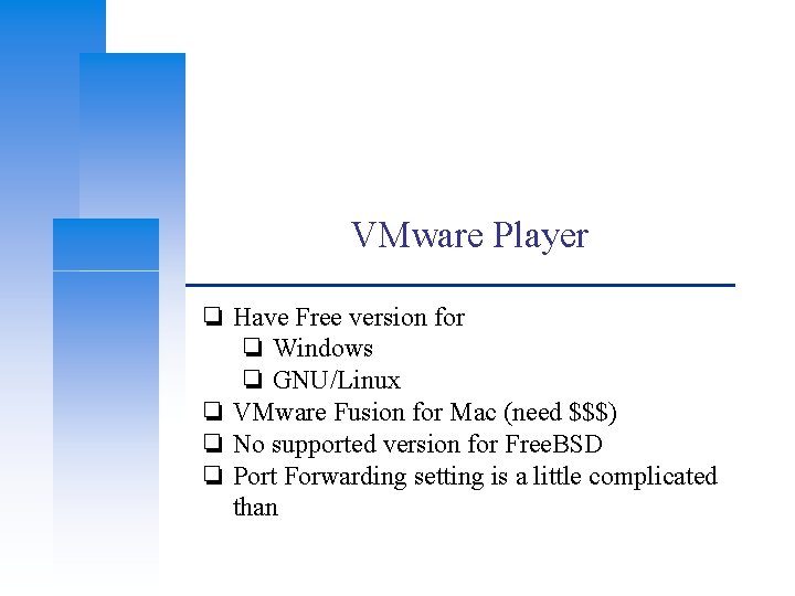 VMware Player ❏ Have Free version for ❏ Windows ❏ GNU/Linux ❏ VMware Fusion