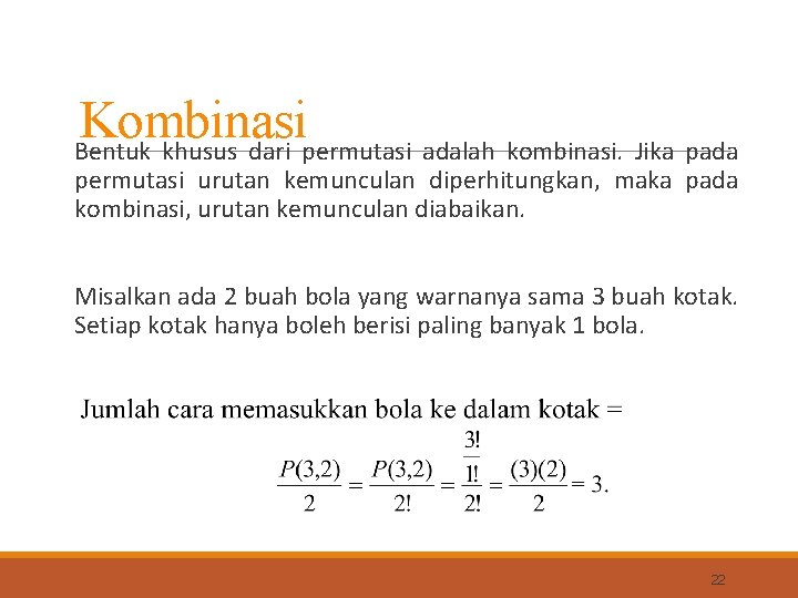 Kombinasi Bentuk khusus dari permutasi adalah kombinasi. Jika pada permutasi urutan kemunculan diperhitungkan, maka