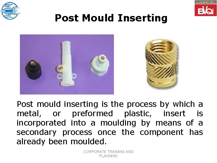 Post Mould Inserting Post mould inserting is the process by which a metal, or