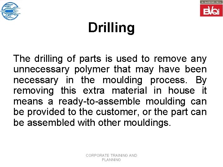 Drilling The drilling of parts is used to remove any unnecessary polymer that may