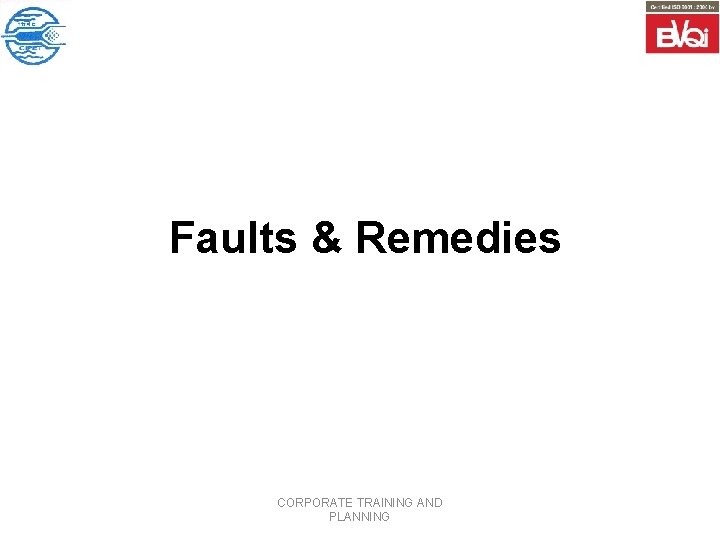 Faults & Remedies CORPORATE TRAINING AND PLANNING 