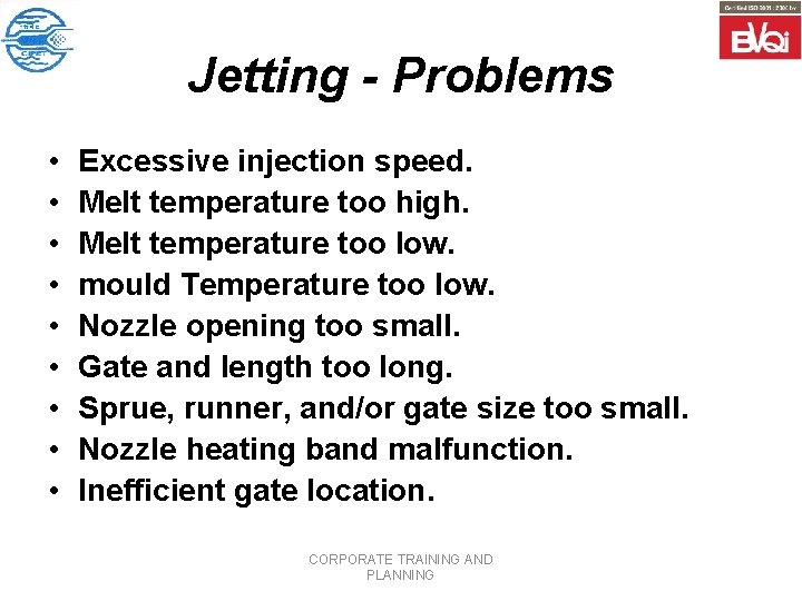 Jetting - Problems • • • Excessive injection speed. Melt temperature too high. Melt