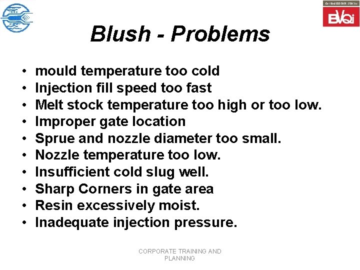 Blush - Problems • • • mould temperature too cold Injection fill speed too