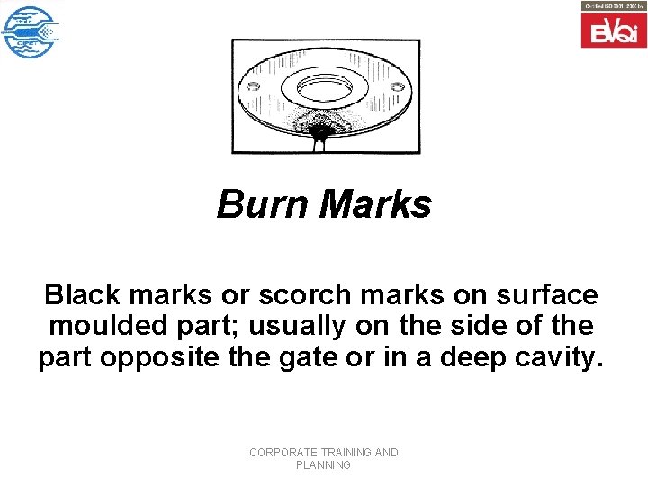 Burn Marks Black marks or scorch marks on surface moulded part; usually on the