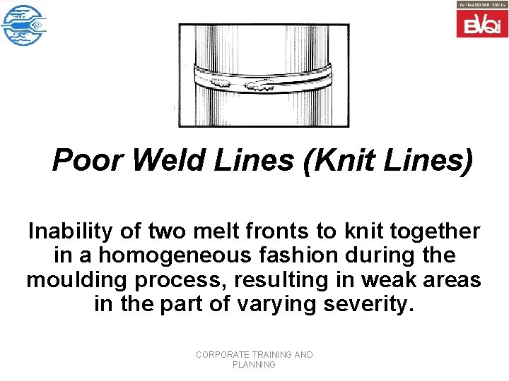 Poor Weld Lines (Knit Lines) Inability of two melt fronts to knit together in