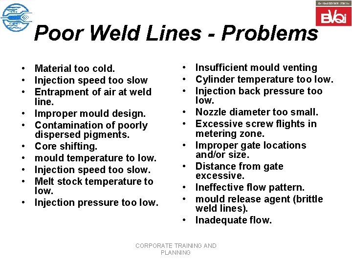 Poor Weld Lines - Problems • Material too cold. • Injection speed too slow