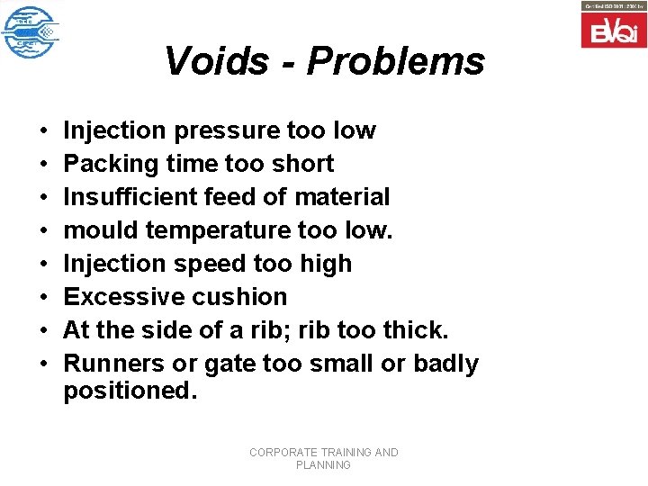 Voids - Problems • • Injection pressure too low Packing time too short Insufficient