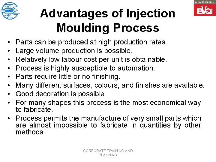 Advantages of Injection Moulding Process • • Parts can be produced at high production