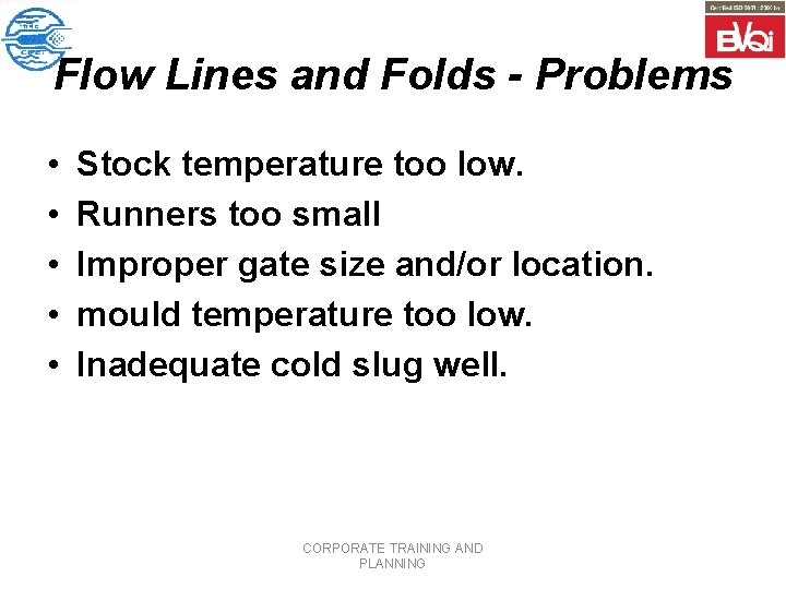 Flow Lines and Folds - Problems • • • Stock temperature too low. Runners