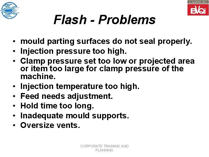 Flash - Problems • mould parting surfaces do not seal properly. • Injection pressure